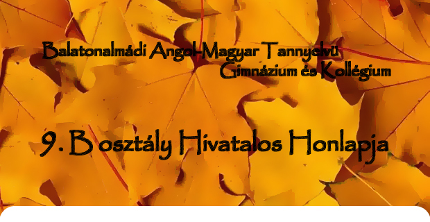 Balatonalmdi Magyar-Angol Tannyelv Gimnzium s Kollgium 9. B osztlynak Hivatalos honlapja XD